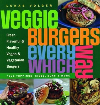 Veggie Burgers Every Which Way: Plus Toppings, ... 1908117192 Book Cover