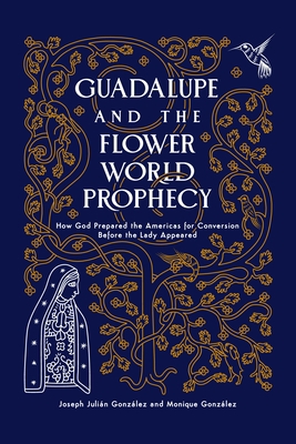 Guadalupe and the Flower World Prophecy: How Go... B0BZK66C61 Book Cover