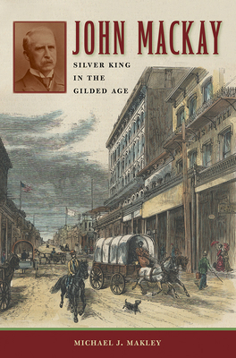 John MacKay: Silver King in the Gilded Age 0874179947 Book Cover