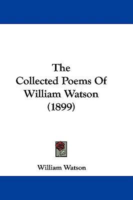 The Collected Poems of William Watson (1899) 1104569183 Book Cover