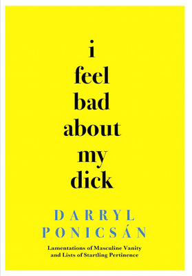 I Feel Bad About My Dick: Lamentations of Mascu... 0912887915 Book Cover