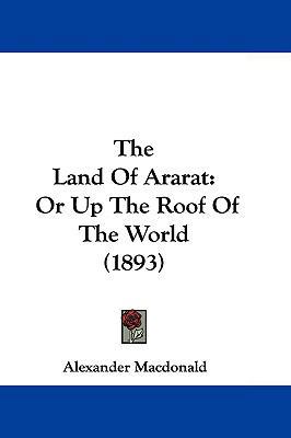 The Land of Ararat: Or Up the Roof of the World... 1104577763 Book Cover