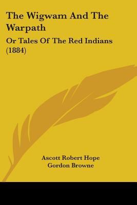 The Wigwam And The Warpath: Or Tales Of The Red... 1437346774 Book Cover