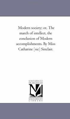 Modern Society; or, the March of intellect, the... 1425535887 Book Cover