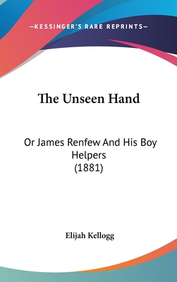 The Unseen Hand: Or James Renfew And His Boy He... 1437439438 Book Cover