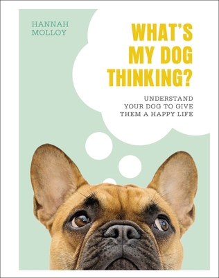 What's My Dog Thinking?: Understand Your Dog to... 0241435838 Book Cover