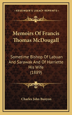 Memoirs Of Francis Thomas McDougall: Sometime B... 1166375196 Book Cover