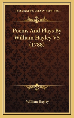 Poems and Plays by William Hayley V5 (1788) 1164305093 Book Cover