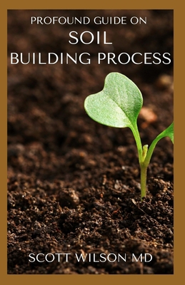 Profound Guide on Soil Building Process: The Ga... B08M1QXX27 Book Cover