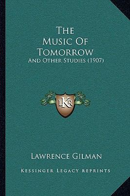 The Music Of Tomorrow: And Other Studies (1907) 1165769417 Book Cover