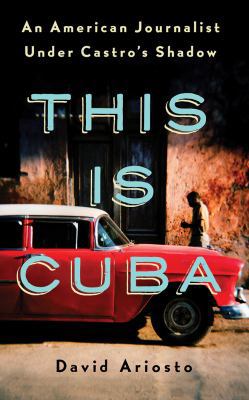 This Is Cuba: An American Journalist Under Cast... 1978647107 Book Cover