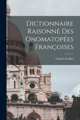 Dictionnaire Raisonné des Onomatopées Françoises [French] 1015929818 Book Cover
