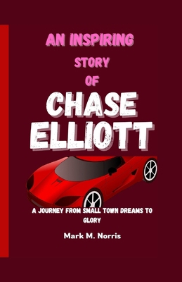 An Inspiring Story of Chase Elliott: A Journey ... B0DP4GKP5P Book Cover