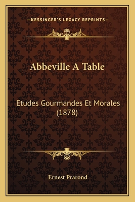 Abbeville A Table: Etudes Gourmandes Et Morales... [French] 1167444647 Book Cover