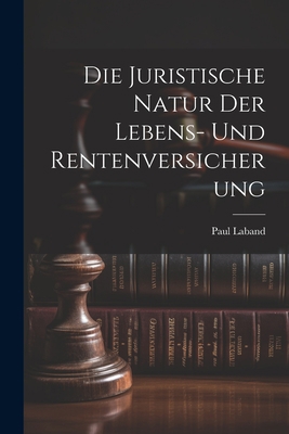 Die Juristische Natur Der Lebens- Und Rentenver... [German] 1021910740 Book Cover