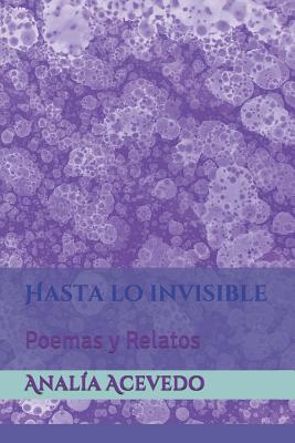 Hasta lo invisible: Poemas y Relatos [Spanish] 1983332356 Book Cover