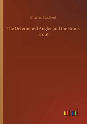 The Determined Angler and the Brook Trout 3752330368 Book Cover