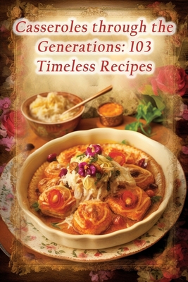 Casseroles through the Generations: 103 Timeles... B0CFZMV9JK Book Cover
