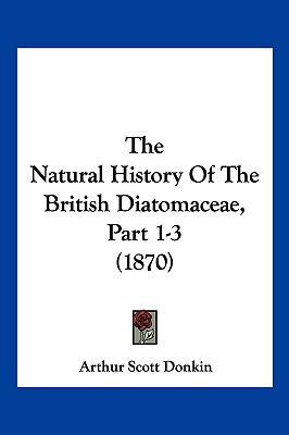 The Natural History Of The British Diatomaceae,... 1104934434 Book Cover