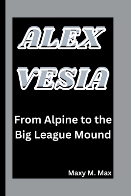 Alex Vesia: From Alpine to the Big League Mound B0DMM3L2K9 Book Cover