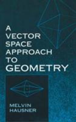 A Vector Space Approach to Geometry 0486404528 Book Cover