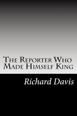 The Reporter Who Made Himself King 1502788268 Book Cover