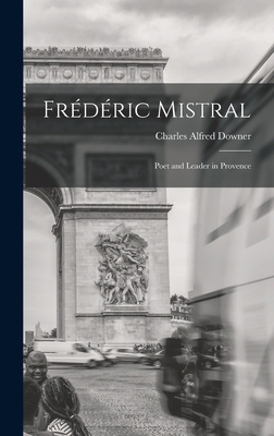 Frédéric Mistral: Poet and Leader in Provence 1016530471 Book Cover