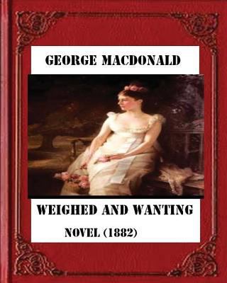 Weighed and wanting (1882) by George MacDonald ... 1530734258 Book Cover