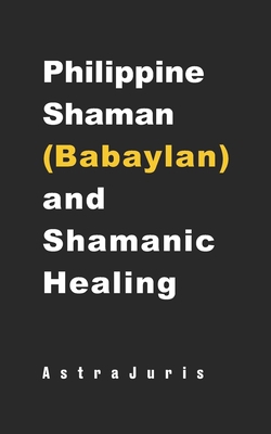 Philippine Shaman (Babaylan) and Shamanic Healing B0CGKNSJ29 Book Cover