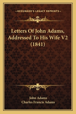 Letters Of John Adams, Addressed To His Wife V2... 1166605345 Book Cover