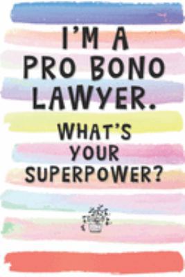 I'm a Pro Bono Lawyer. What's Your Superpower?: Blank Lined Notebook Journal Gift for Attorney, Litigator Friend, Judge