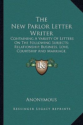 The New Parlor Letter Writer: Containing A Vari... 1163591254 Book Cover