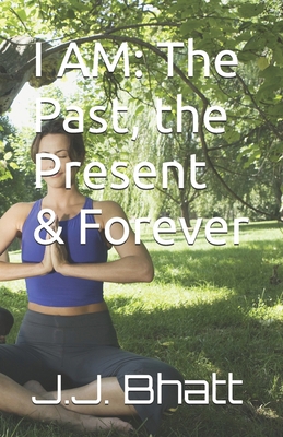 I Am: The Past, the Present & Forever B0F32LDQMK Book Cover