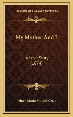 My Mother And I: A Love Story (1874) 1164750429 Book Cover