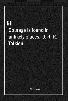 Paperback Courage is found in unlikely places. -J. R. R. Tolkien: Lined Gift Notebook With Unique Touch | Journal | Lined Premium 120 Pages |courage Quotes| Book