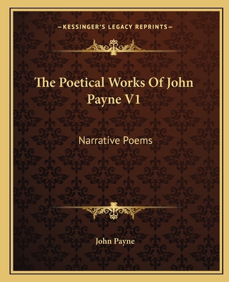 The Poetical Works of John Payne V1: Narrative ... 1163114553 Book Cover