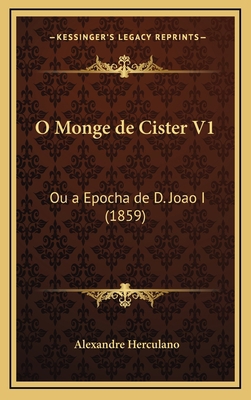 O Monge de Cister V1: Ou a Epocha de D. Joao I ... [Portuguese] 1167888006 Book Cover