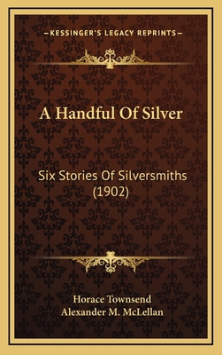 A Handful Of Silver: Six Stories Of Silversmith... 1164703293 Book Cover