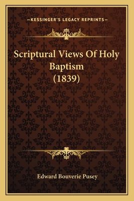 Scriptural Views Of Holy Baptism (1839) 1167013344 Book Cover