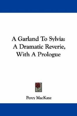 A Garland To Sylvia: A Dramatic Reverie, With A... 1432546481 Book Cover