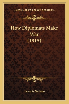 How Diplomats Make War (1915) 1164935720 Book Cover