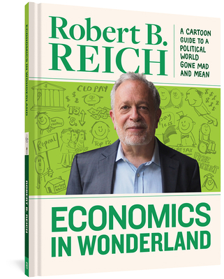 Economics in Wonderland: Robert Reich's Cartoon... 1683960602 Book Cover