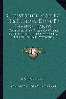 Christopher Morley, His History, Done By Divers... 1163157066 Book Cover