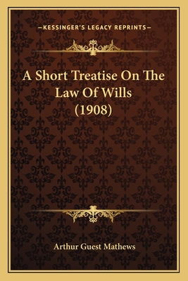 A Short Treatise On The Law Of Wills (1908) 1166481190 Book Cover