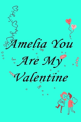 Paperback Amelia you are my valentine Notebook/journal for Couples to write in, original appreciation gift for Valentine's Day, cute for wedding anniversary, ... gift for her Soft Cover Glossy Finish Book