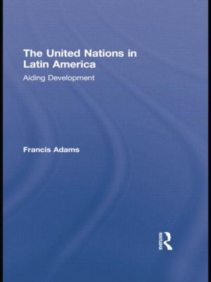 The United Nations in Latin America: Aiding Dev... 1138874760 Book Cover