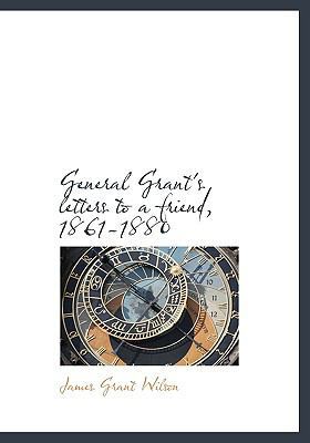 General Grant's Letters to a Friend, 1861-1880 1113734078 Book Cover