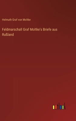 Feldmarschall Graf Moltke's Briefe aus Rußland [German] 3368529080 Book Cover