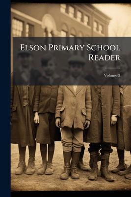 Elson Primary School Reader; Volume 3 1144145236 Book Cover