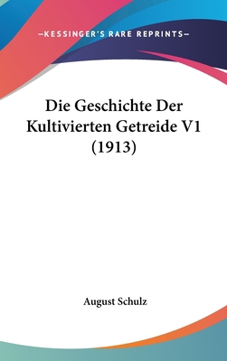 Die Geschichte Der Kultivierten Getreide V1 (1913) [German] 116123330X Book Cover